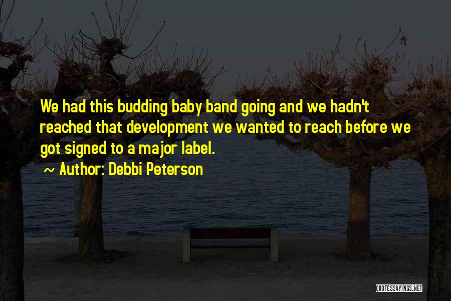 Debbi Peterson Quotes: We Had This Budding Baby Band Going And We Hadn't Reached That Development We Wanted To Reach Before We Got