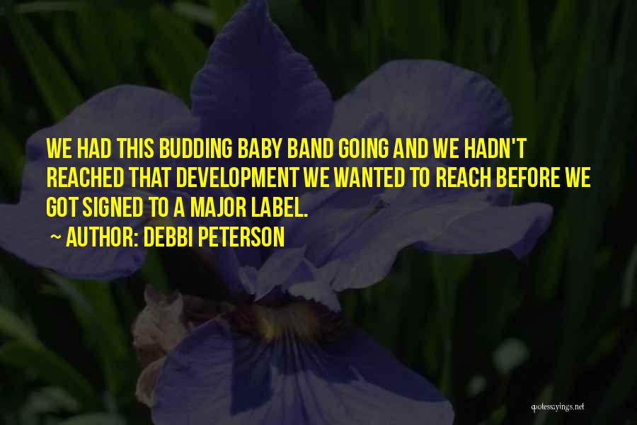 Debbi Peterson Quotes: We Had This Budding Baby Band Going And We Hadn't Reached That Development We Wanted To Reach Before We Got