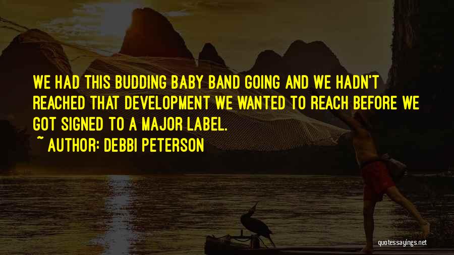 Debbi Peterson Quotes: We Had This Budding Baby Band Going And We Hadn't Reached That Development We Wanted To Reach Before We Got