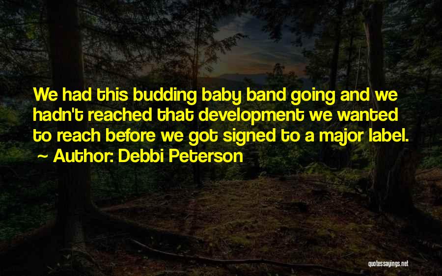 Debbi Peterson Quotes: We Had This Budding Baby Band Going And We Hadn't Reached That Development We Wanted To Reach Before We Got