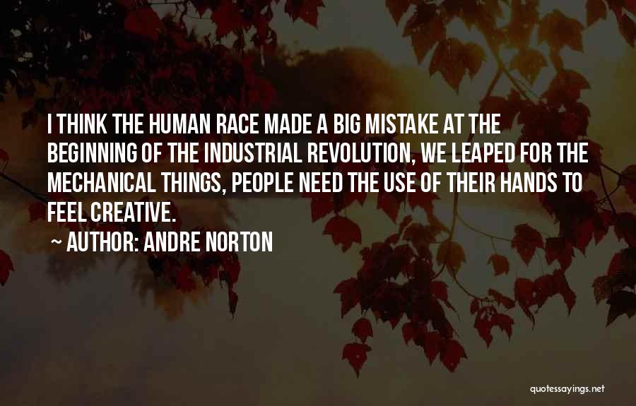 Andre Norton Quotes: I Think The Human Race Made A Big Mistake At The Beginning Of The Industrial Revolution, We Leaped For The