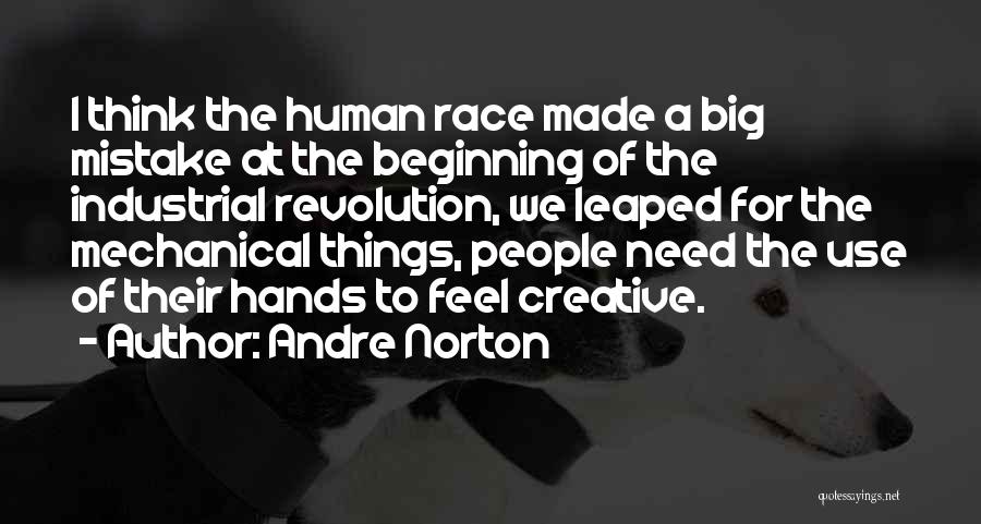 Andre Norton Quotes: I Think The Human Race Made A Big Mistake At The Beginning Of The Industrial Revolution, We Leaped For The