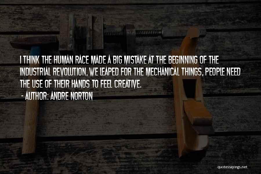 Andre Norton Quotes: I Think The Human Race Made A Big Mistake At The Beginning Of The Industrial Revolution, We Leaped For The