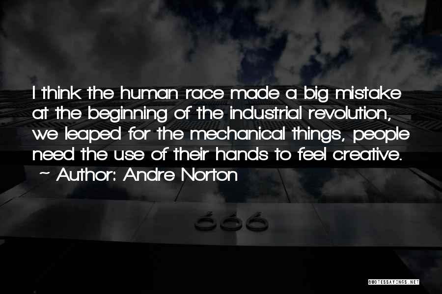 Andre Norton Quotes: I Think The Human Race Made A Big Mistake At The Beginning Of The Industrial Revolution, We Leaped For The