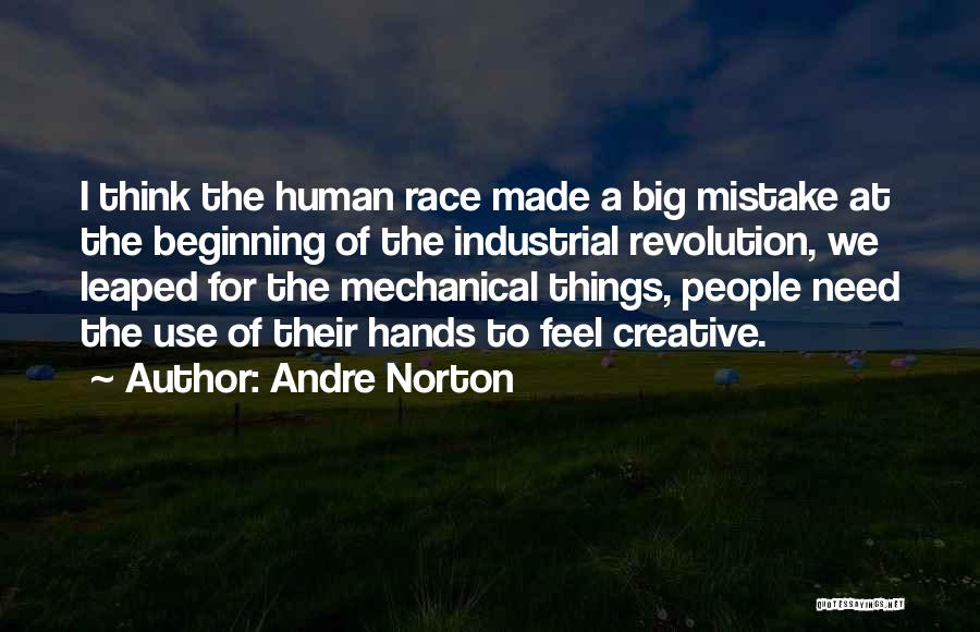 Andre Norton Quotes: I Think The Human Race Made A Big Mistake At The Beginning Of The Industrial Revolution, We Leaped For The