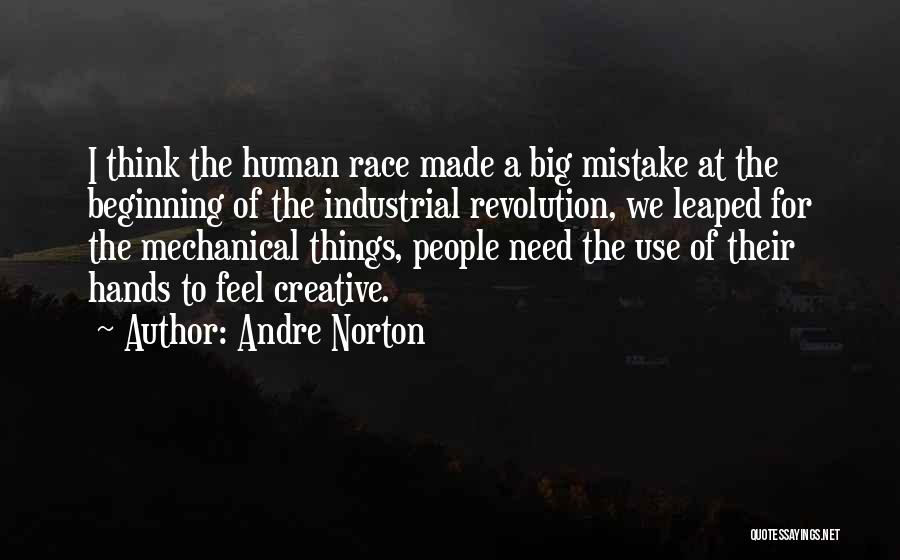 Andre Norton Quotes: I Think The Human Race Made A Big Mistake At The Beginning Of The Industrial Revolution, We Leaped For The