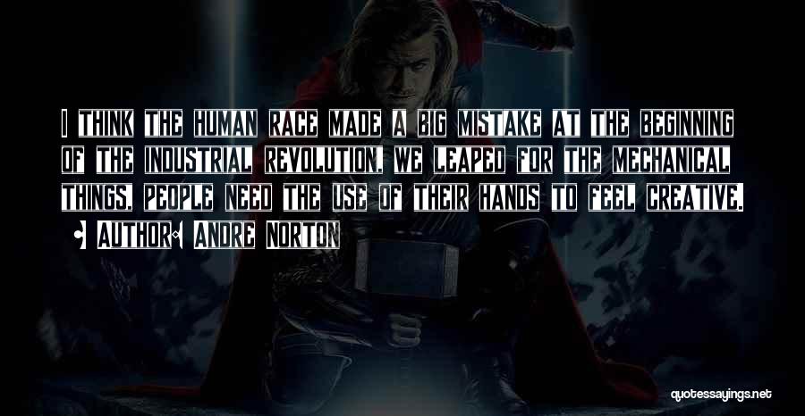 Andre Norton Quotes: I Think The Human Race Made A Big Mistake At The Beginning Of The Industrial Revolution, We Leaped For The