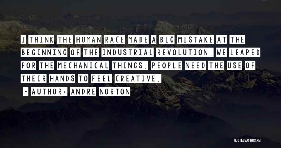 Andre Norton Quotes: I Think The Human Race Made A Big Mistake At The Beginning Of The Industrial Revolution, We Leaped For The