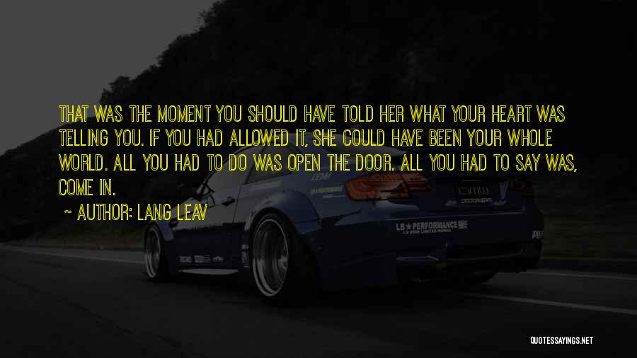 Lang Leav Quotes: That Was The Moment You Should Have Told Her What Your Heart Was Telling You. If You Had Allowed It,