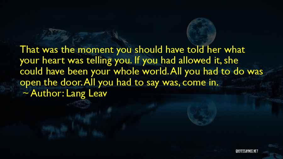 Lang Leav Quotes: That Was The Moment You Should Have Told Her What Your Heart Was Telling You. If You Had Allowed It,