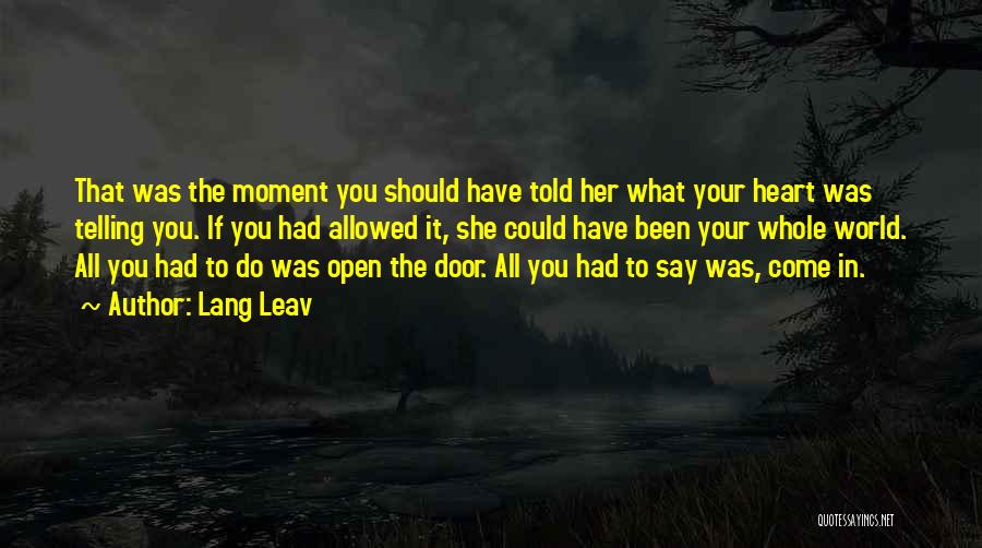 Lang Leav Quotes: That Was The Moment You Should Have Told Her What Your Heart Was Telling You. If You Had Allowed It,