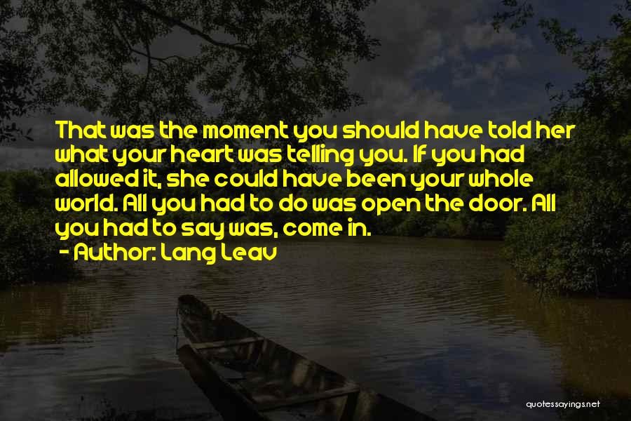 Lang Leav Quotes: That Was The Moment You Should Have Told Her What Your Heart Was Telling You. If You Had Allowed It,