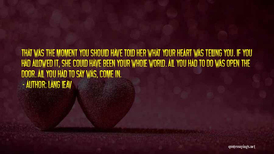 Lang Leav Quotes: That Was The Moment You Should Have Told Her What Your Heart Was Telling You. If You Had Allowed It,