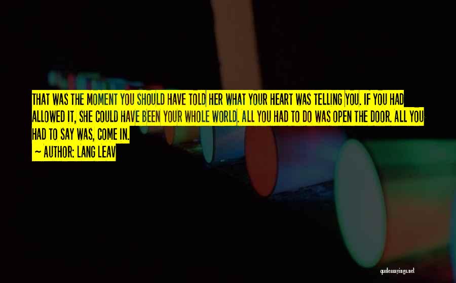 Lang Leav Quotes: That Was The Moment You Should Have Told Her What Your Heart Was Telling You. If You Had Allowed It,