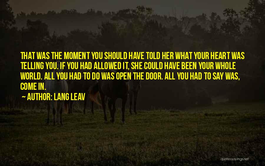 Lang Leav Quotes: That Was The Moment You Should Have Told Her What Your Heart Was Telling You. If You Had Allowed It,