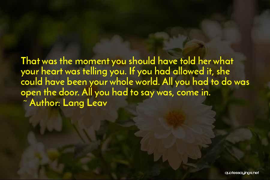 Lang Leav Quotes: That Was The Moment You Should Have Told Her What Your Heart Was Telling You. If You Had Allowed It,