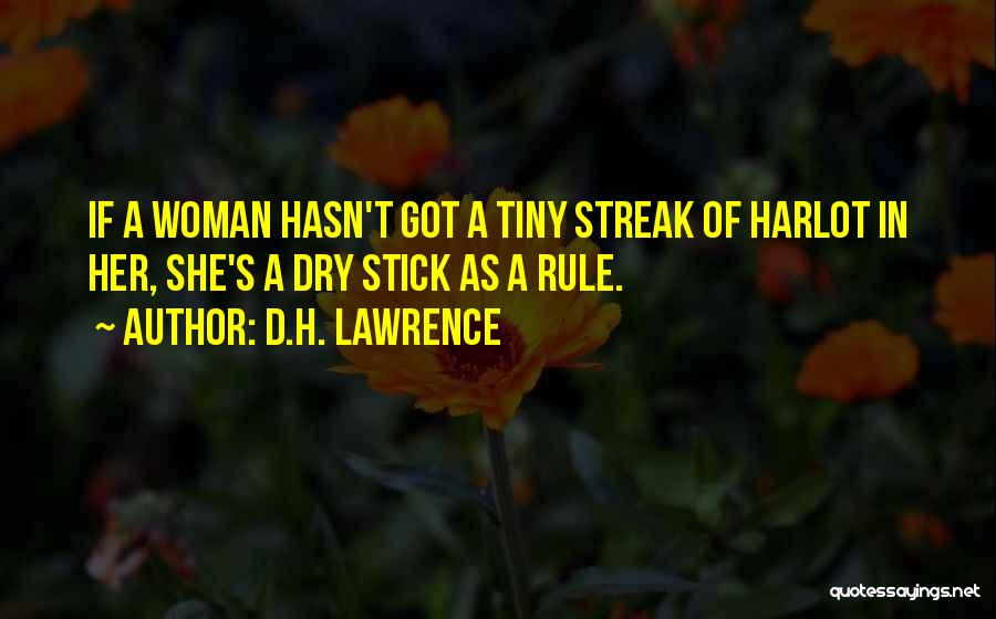 D.H. Lawrence Quotes: If A Woman Hasn't Got A Tiny Streak Of Harlot In Her, She's A Dry Stick As A Rule.