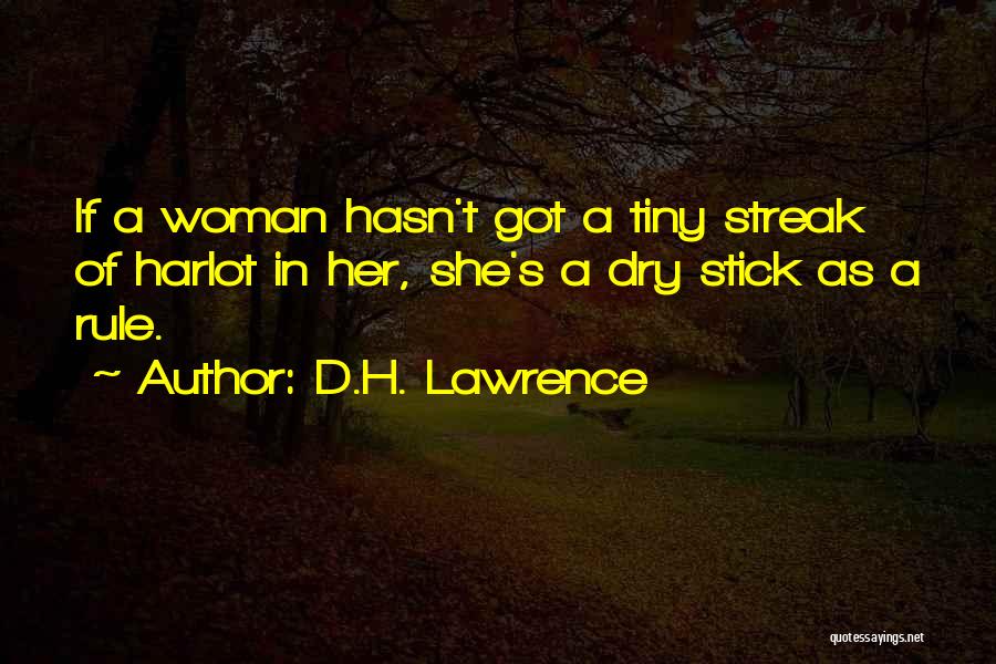 D.H. Lawrence Quotes: If A Woman Hasn't Got A Tiny Streak Of Harlot In Her, She's A Dry Stick As A Rule.