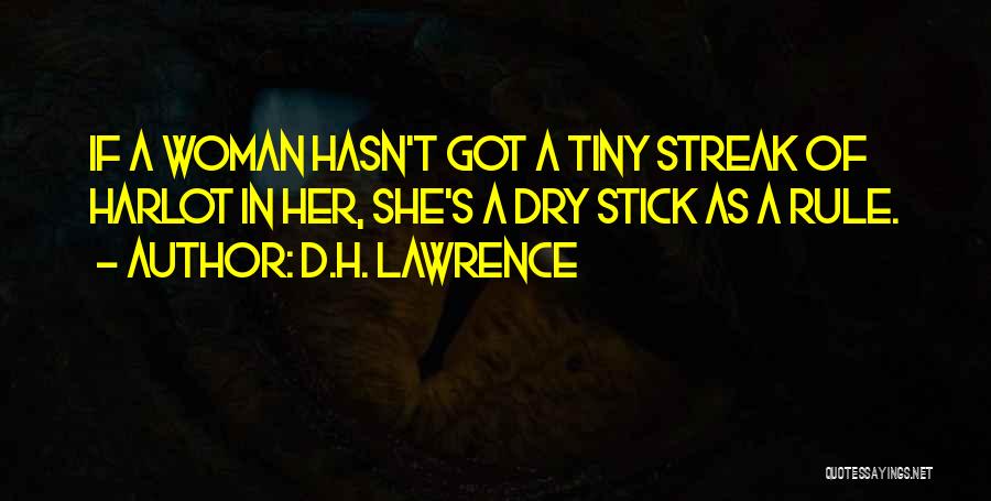 D.H. Lawrence Quotes: If A Woman Hasn't Got A Tiny Streak Of Harlot In Her, She's A Dry Stick As A Rule.