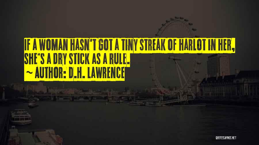 D.H. Lawrence Quotes: If A Woman Hasn't Got A Tiny Streak Of Harlot In Her, She's A Dry Stick As A Rule.