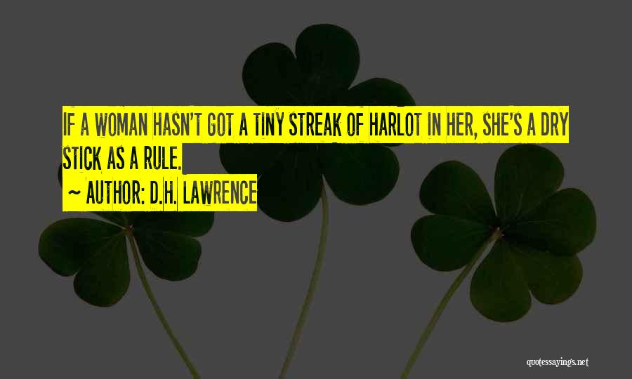 D.H. Lawrence Quotes: If A Woman Hasn't Got A Tiny Streak Of Harlot In Her, She's A Dry Stick As A Rule.