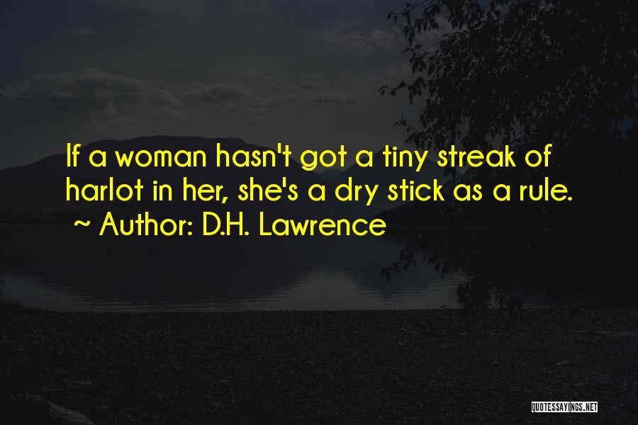 D.H. Lawrence Quotes: If A Woman Hasn't Got A Tiny Streak Of Harlot In Her, She's A Dry Stick As A Rule.
