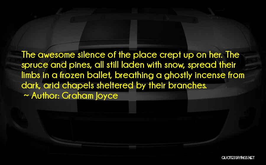 Graham Joyce Quotes: The Awesome Silence Of The Place Crept Up On Her. The Spruce And Pines, All Still Laden With Snow, Spread