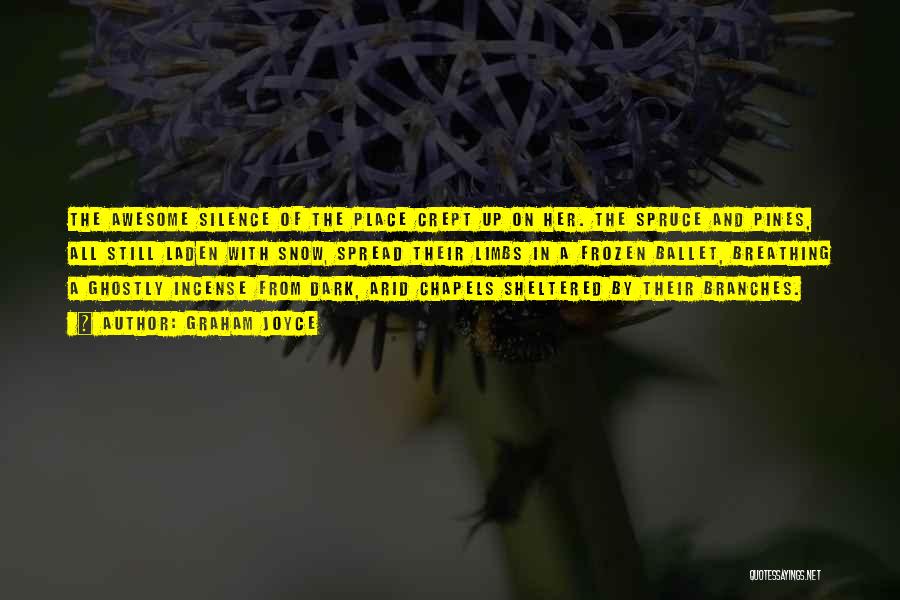 Graham Joyce Quotes: The Awesome Silence Of The Place Crept Up On Her. The Spruce And Pines, All Still Laden With Snow, Spread