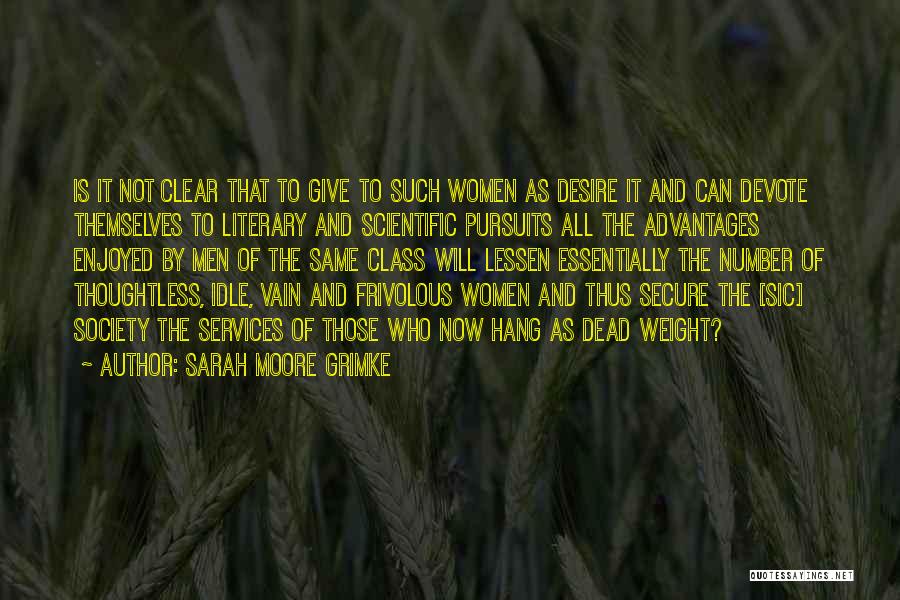 Sarah Moore Grimke Quotes: Is It Not Clear That To Give To Such Women As Desire It And Can Devote Themselves To Literary And