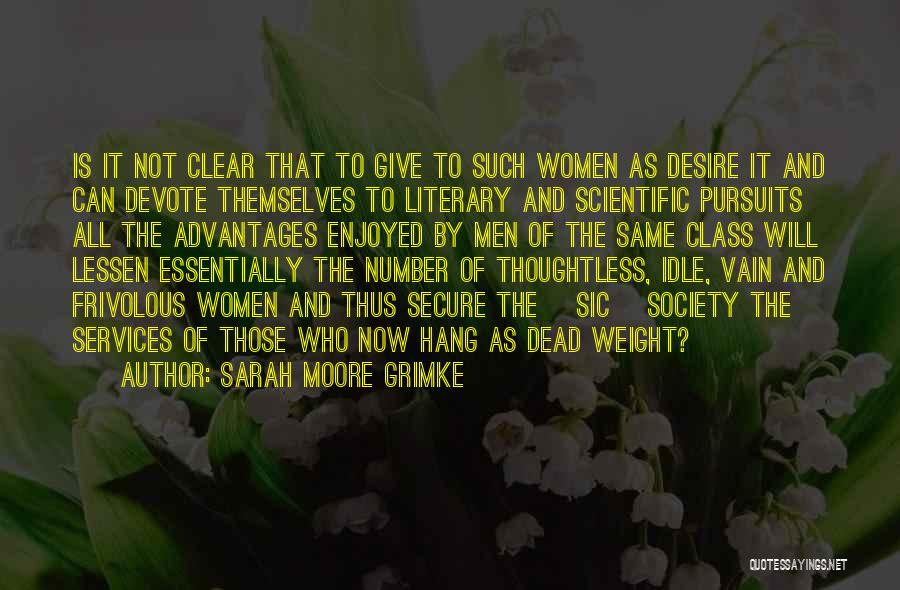 Sarah Moore Grimke Quotes: Is It Not Clear That To Give To Such Women As Desire It And Can Devote Themselves To Literary And