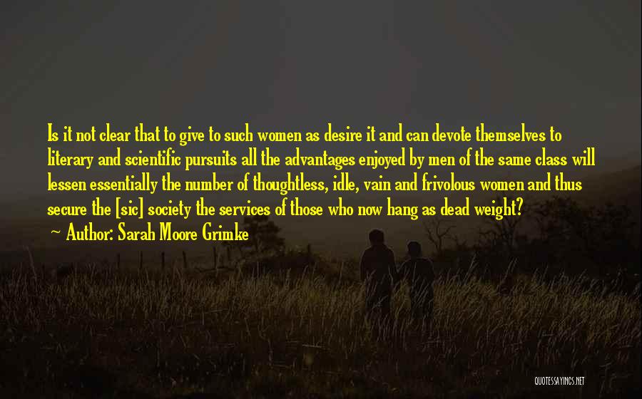 Sarah Moore Grimke Quotes: Is It Not Clear That To Give To Such Women As Desire It And Can Devote Themselves To Literary And