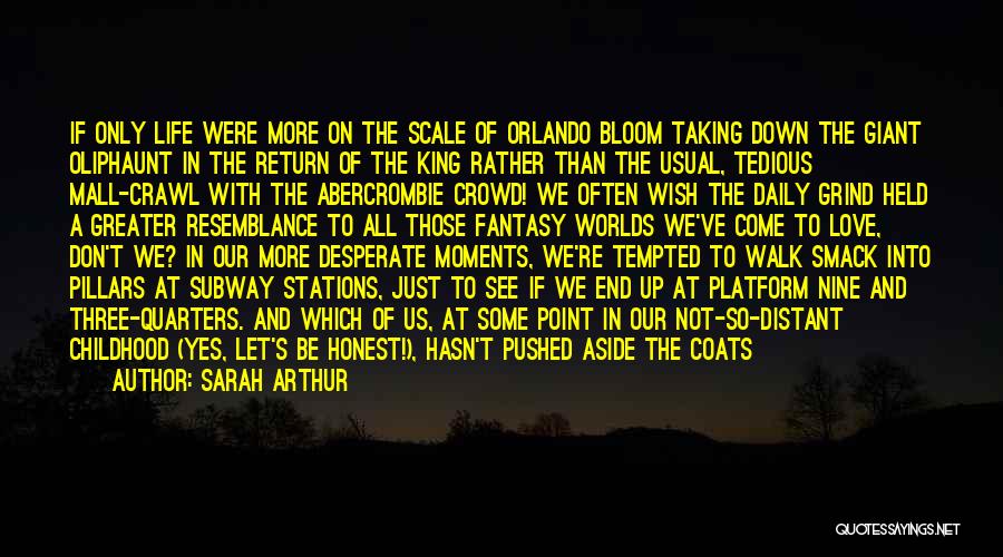 Sarah Arthur Quotes: If Only Life Were More On The Scale Of Orlando Bloom Taking Down The Giant Oliphaunt In The Return Of