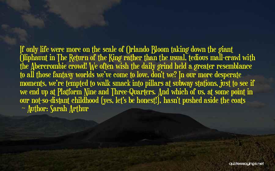 Sarah Arthur Quotes: If Only Life Were More On The Scale Of Orlando Bloom Taking Down The Giant Oliphaunt In The Return Of