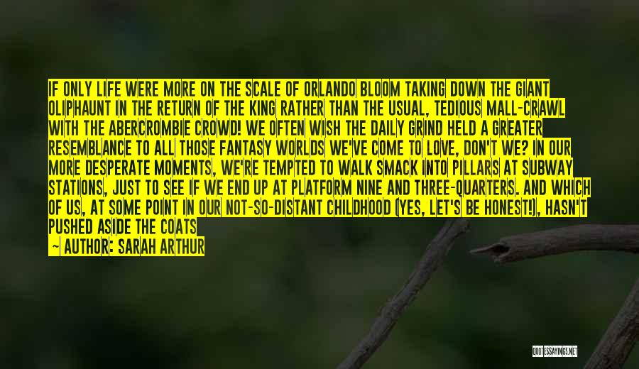 Sarah Arthur Quotes: If Only Life Were More On The Scale Of Orlando Bloom Taking Down The Giant Oliphaunt In The Return Of