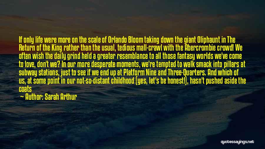 Sarah Arthur Quotes: If Only Life Were More On The Scale Of Orlando Bloom Taking Down The Giant Oliphaunt In The Return Of