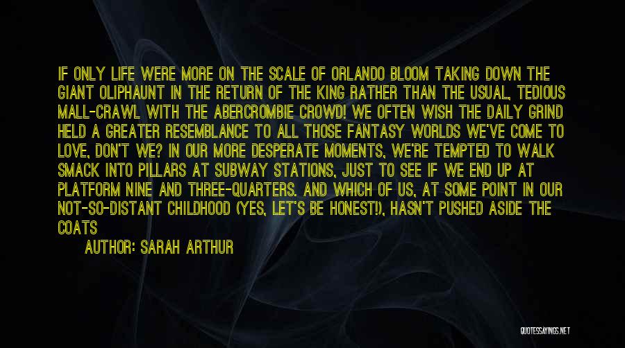 Sarah Arthur Quotes: If Only Life Were More On The Scale Of Orlando Bloom Taking Down The Giant Oliphaunt In The Return Of