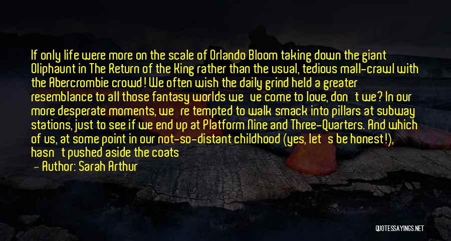 Sarah Arthur Quotes: If Only Life Were More On The Scale Of Orlando Bloom Taking Down The Giant Oliphaunt In The Return Of