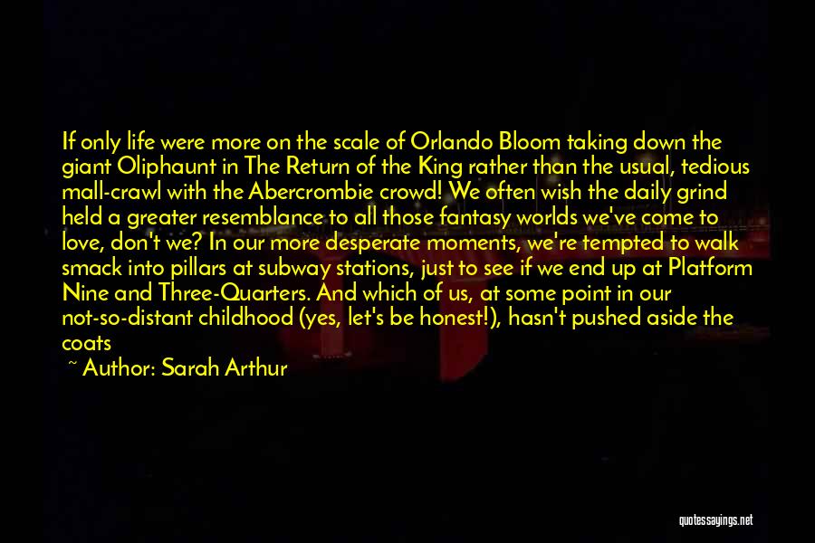 Sarah Arthur Quotes: If Only Life Were More On The Scale Of Orlando Bloom Taking Down The Giant Oliphaunt In The Return Of