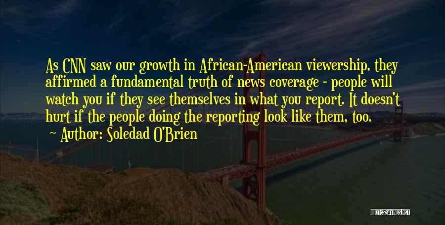 Soledad O'Brien Quotes: As Cnn Saw Our Growth In African-american Viewership, They Affirmed A Fundamental Truth Of News Coverage - People Will Watch