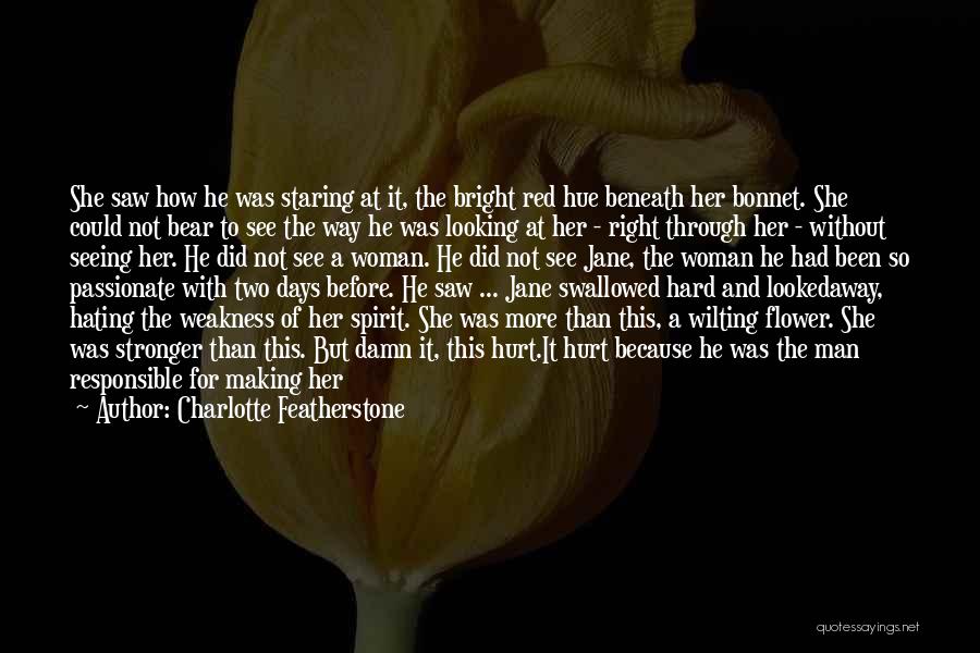 Charlotte Featherstone Quotes: She Saw How He Was Staring At It, The Bright Red Hue Beneath Her Bonnet. She Could Not Bear To