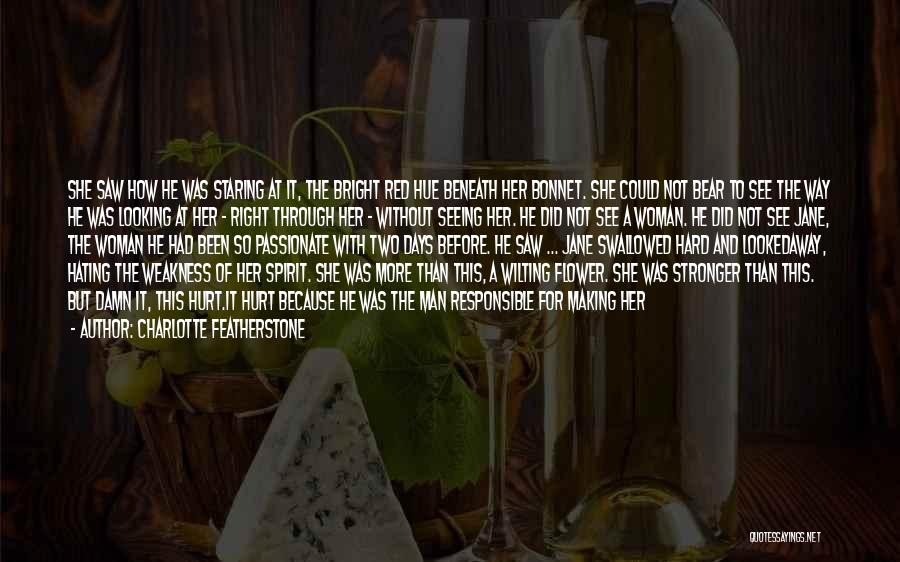 Charlotte Featherstone Quotes: She Saw How He Was Staring At It, The Bright Red Hue Beneath Her Bonnet. She Could Not Bear To