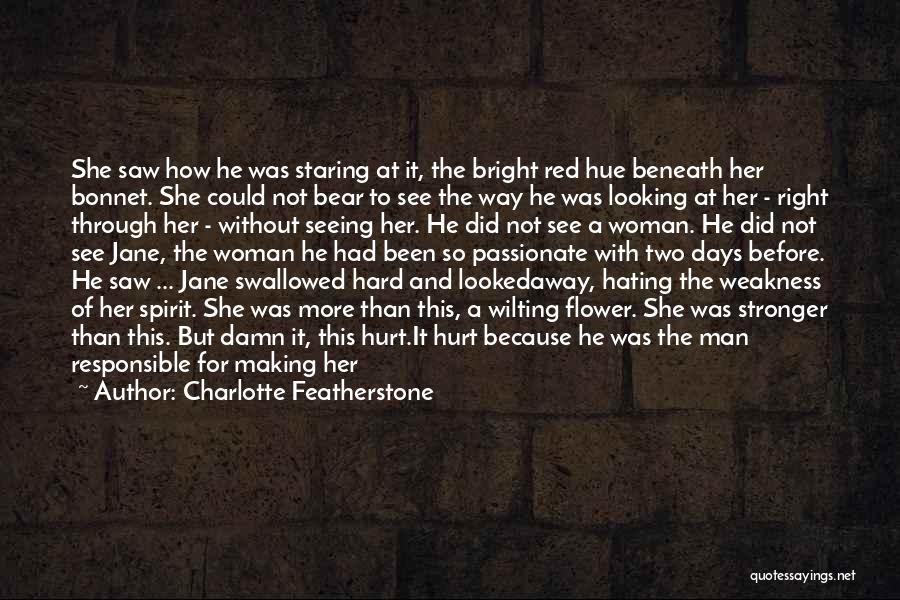 Charlotte Featherstone Quotes: She Saw How He Was Staring At It, The Bright Red Hue Beneath Her Bonnet. She Could Not Bear To