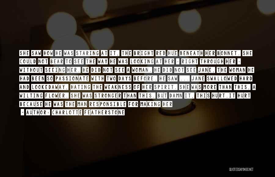 Charlotte Featherstone Quotes: She Saw How He Was Staring At It, The Bright Red Hue Beneath Her Bonnet. She Could Not Bear To