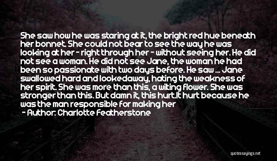 Charlotte Featherstone Quotes: She Saw How He Was Staring At It, The Bright Red Hue Beneath Her Bonnet. She Could Not Bear To