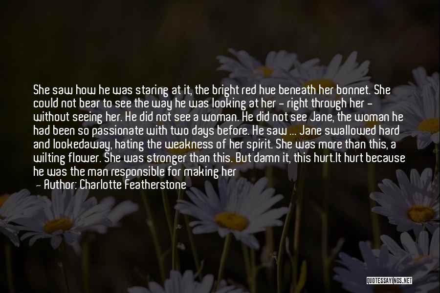 Charlotte Featherstone Quotes: She Saw How He Was Staring At It, The Bright Red Hue Beneath Her Bonnet. She Could Not Bear To