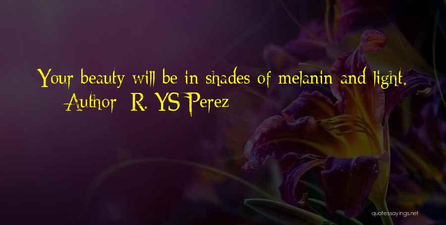 R. YS Perez Quotes: Your Beauty Will Be In Shades Of Melanin And Light.