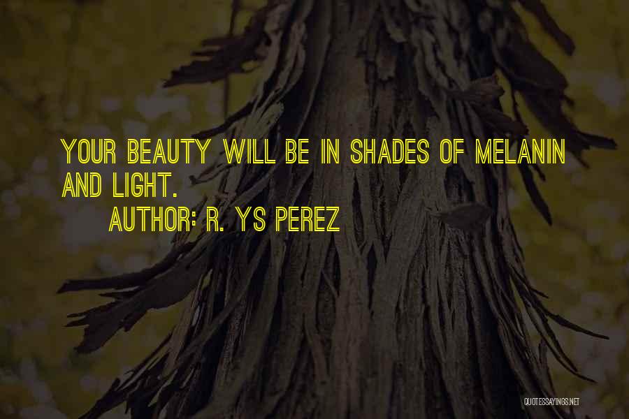 R. YS Perez Quotes: Your Beauty Will Be In Shades Of Melanin And Light.