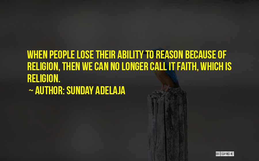 Sunday Adelaja Quotes: When People Lose Their Ability To Reason Because Of Religion, Then We Can No Longer Call It Faith, Which Is