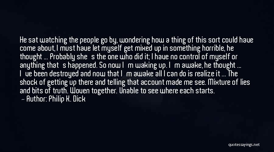 Philip K. Dick Quotes: He Sat Watching The People Go By, Wondering How A Thing Of This Sort Could Have Come About, I Must