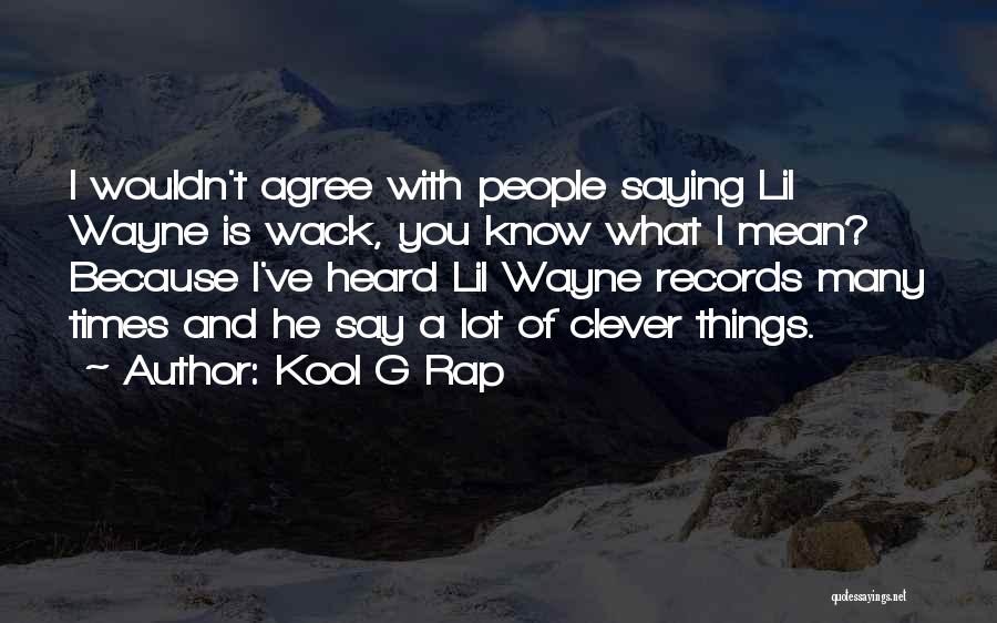 Kool G Rap Quotes: I Wouldn't Agree With People Saying Lil Wayne Is Wack, You Know What I Mean? Because I've Heard Lil Wayne